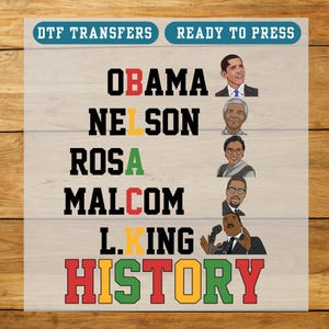 May include: A DTF transfer design featuring the names Obama, Nelson, Rosa, Malcom, and L. King, with the word HISTORY in red, yellow, and green. Portraits of each figure are included. The words "DTF TRANSFERS" and "READY TO PRESS" are at the top.