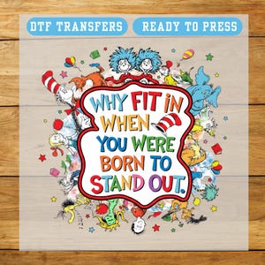 May include: A DTF (Direct to Film) transfer featuring a colorful design with characters and text from a children's book. The text reads "WHY FIT IN WHEN YOU WERE BORN TO STAND OUT." The design includes various cartoon characters and stars.