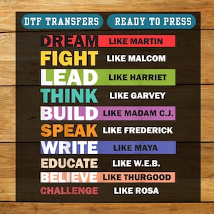 May include: A DTF transfer design with the words "DREAM, FIGHT, LEAD, THINK, BUILD, SPEAK, WRITE, EDUCATE, BELIEVE, CHALLENGE" paired with names like Martin, Malcom, Harriet, and others. The text is in various colors on a dark wood grain background.