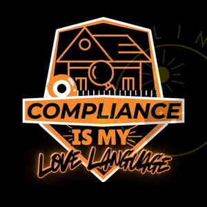 May include: A black and orange graphic with the words "COMPLIANCE IS MY LOVE LANGUAGE". The design features a house with a magnifying glass, an eye, and a sun. The text is in a bold, sans-serif font.