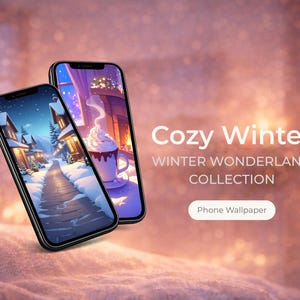 May include: Two smartphones displaying winter-themed wallpapers. One shows a snowy village scene, the other a cozy interior with a hot drink. The text reads "Cozy Winter Winter Wonderland Collection" and "Phone Wallpaper".