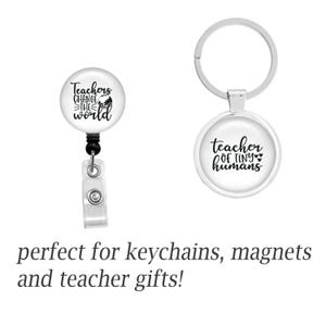 May include: A white badge reel with the text "Teachers change the world" and a keychain with the text "teacher of tiny humans". Both items have a black and white design.