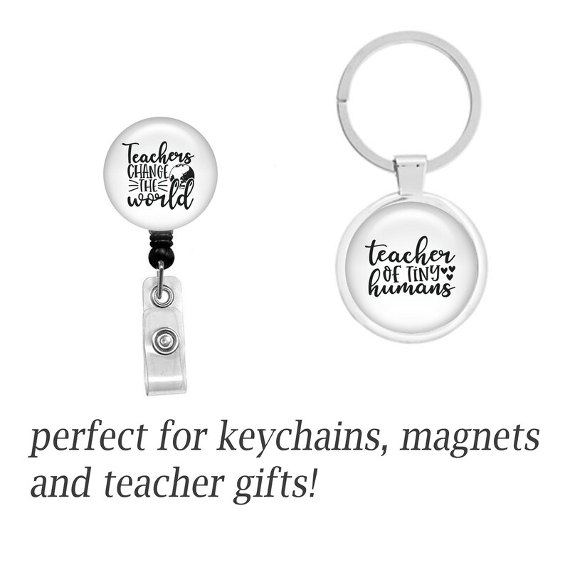 May include: A white badge reel with the text "Teachers change the world" and a keychain with the text "teacher of tiny humans". Both items have a black and white design.