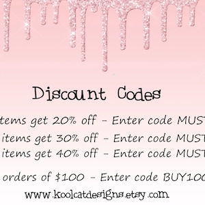 May include: Pink and white background with glitter dripping down the top. Text reads "Discount Codes" and lists discount codes for buying multiple items.  The text also includes a discount code for orders over $100. The text at the bottom reads "www.koolcatdesigns.etsy.com".