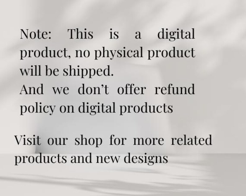 May include: Text on a light background reads: "Note: This is a digital product, no physical product will be shipped. And we don't offer refund policy on digital products. Visit our shop for more related products and new designs."