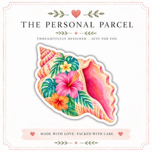 May include: A sticker featuring a seashell decorated with vibrant pink and orange hibiscus flowers and green tropical leaves. The text THE PERSONAL PARCEL, THOUGHTFULLY DESIGNED - JUST FOR YOU, and MADE WITH LOVE. PACKED WITH CARE. appears on the white background.