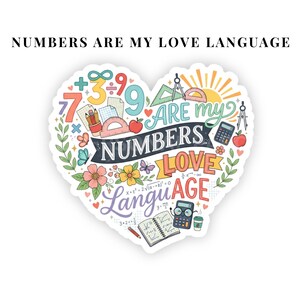 May include: A heart-shaped sticker featuring the text NUMBERS ARE MY LOVE LANGUAGE. The design includes colorful math symbols, numbers, a calculator, a protractor, a compass, an open notebook, flowers, butterflies, and an apple in a pastel palette.
