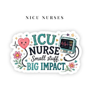 May include: A sticker featuring the text ICU NURSE Small stuff, BIG IMPACT in teal and dark blue. It includes a smiling pink heart, a medical monitor showing vital signs, and floral accents with small stars and hearts on a white background.