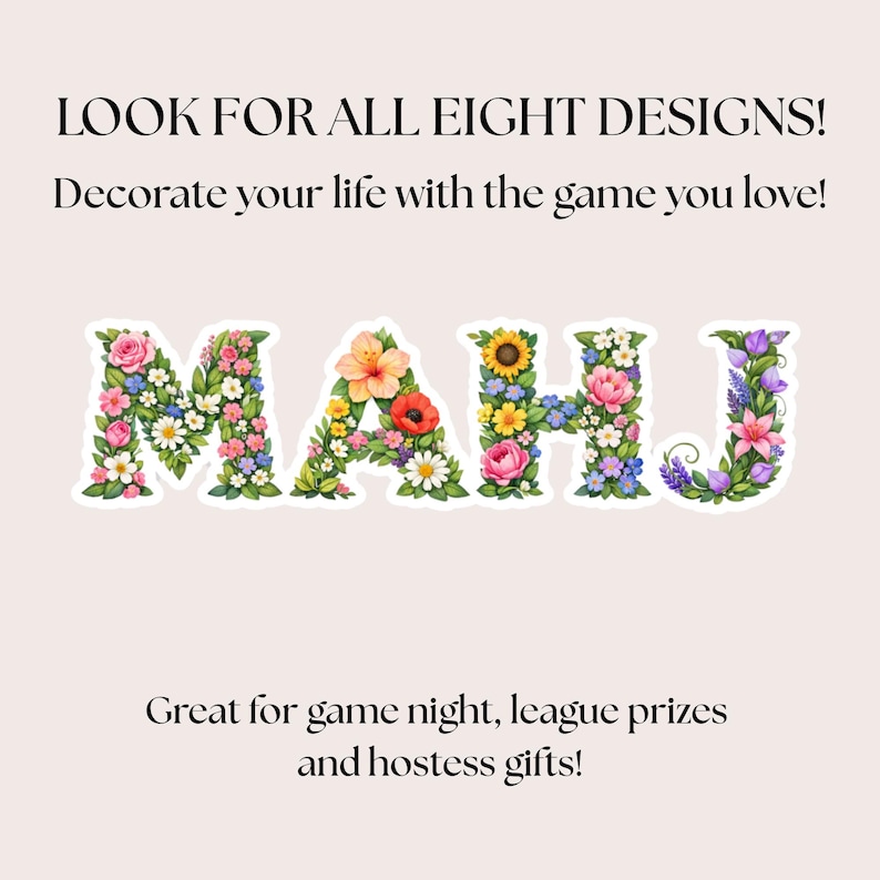 May include: The word "MAHJ" spelled out with colorful floral arrangements. The image includes the text "LOOK FOR ALL EIGHT DESIGNS!" and "Decorate your life with the game you love!" and "Great for game night, league prizes and hostess gifts!"