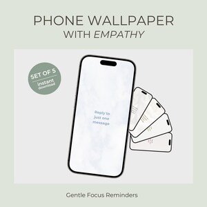 May include: A digital phone wallpaper set with the text "Phone Wallpaper With Empathy". The image shows a smartphone with the text "Reply to just one message" on the screen, and four other phones in the background. The image also includes the text "Gentle Focus Reminders".