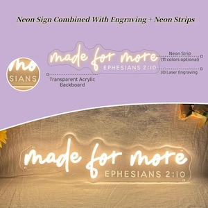 May include: A neon sign on a transparent acrylic backboard featuring the text made for more EPHESIANS 2:10. The design combines illuminated neon strips with 3D laser engraving. The sign emits a warm glow and includes labels for neon strip and backboard.