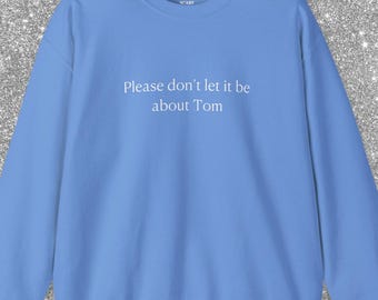 RHONY Sweatshirt: Bravo Real Housewives 'Please Don't Let It Be About Tom' Crewneck
