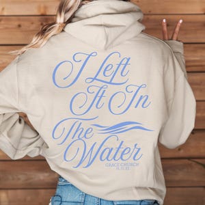 Personalized Baptism Sweatshirt, I Left it in the Water Baptism Gift, New Christian Custom Church Name Hoodie, Womens Faith Apparel Shirt