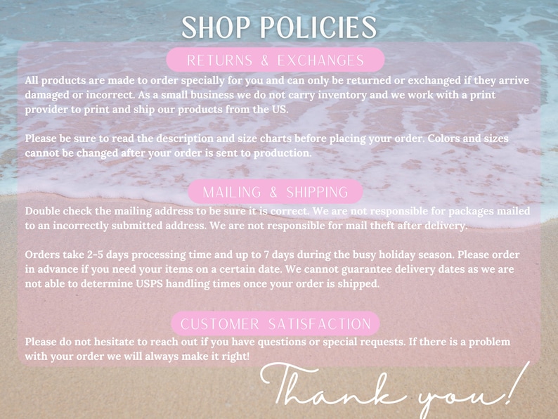 May include: Image of shop policies with text on a pink background over a beach scene. The text includes information on returns, exchanges, mailing, shipping, and customer satisfaction. The text also includes a thank you message.