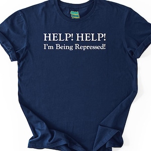 Help Help I'm Being Repressed Monty Python Inspired Funny Quote Tee