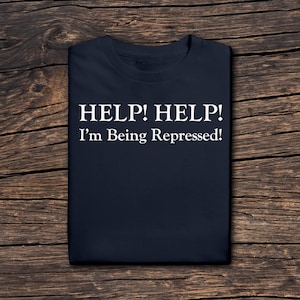 Help Help I'm Being Repressed Monty Python Inspired Funny Quote Tee