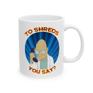 To Shreds You Say Mug, Futurama Inspired Professor Farnsworth Quote, Funny Sci Fi Coffee Mug, Futurama Fan Gift
