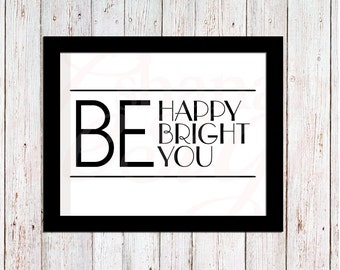 Be Happy, Be Bright, Be You | Digital Printable File