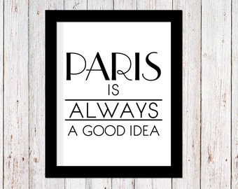 Paris is ALWAYS a good idea | Digital Printable File