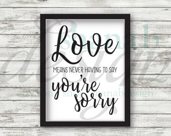 Love means never having to say you're sorry | Digital Printable File