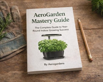 AeroGarden Mastery Guide | Indoor Hydroponics eBook | Year-Round Growing Calendar, Troubleshooting, & Pro Tips PDF