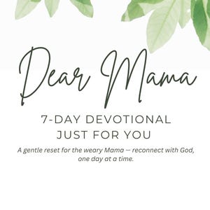 Peut inclure: Fond blanc avec des feuilles vertes en haut. Le texte "Dear Mama" est écrit dans une police script foncée verte. En dessous, le texte indique "7-DAY DEVOTIONAL JUST FOR YOU" et "A gentle reset for the weary Mama - reconnect with God, one day at a time."