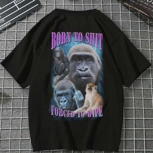 Funny Gorilla Meme T-Shirt – “Born to Sh*t Forced to Wipe” Graphic Tee | Viral Animal Humor Shirt | Trendy Summer Streetwear Unisex