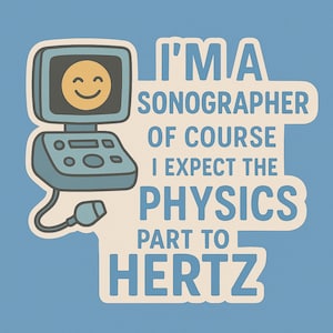 I&#39;m a sonographer of course I expect the physics part to hertz ultrasound sticker || Laptop gift decal durable tech funny stress cute school