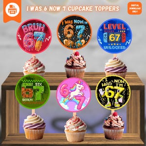 May include: Cupcake toppers with the text "I WAS 6 NOW 7 CUPCAKE TOPPERS". The toppers have colorful designs with the numbers 6 and 7, and the words "BRUH", "LEVEL 67 UNLOCKED", "SIX SEVEN", and "I WAS NOW I'M".