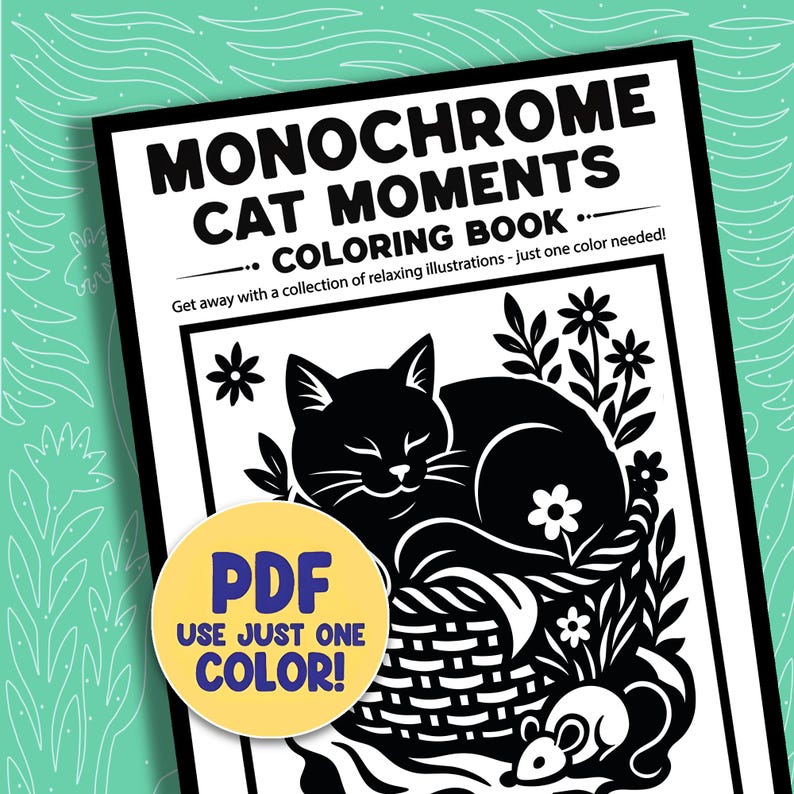 May include: A black and white coloring book titled "MONOCHROME CAT MOMENTS COLORING BOOK". The cover features a black cat sleeping in a basket with flowers and a mouse. A yellow circle with the text "PDF USE JUST ONE COLOR!" is also present.