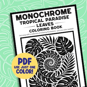 May include: A black and white coloring book titled "Monochrome Tropical Paradise Leaves Coloring Book." The cover features detailed illustrations of tropical leaves and a spiral design. A yellow circle with the text "PDF USE JUST ONE COLOR!" is in the lower left corner.