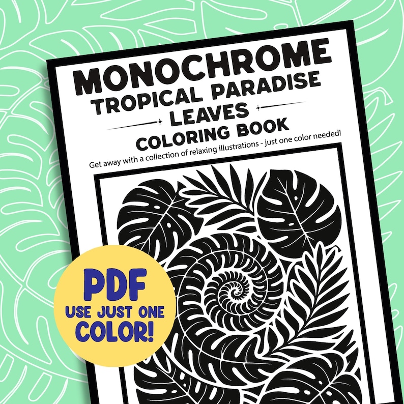 May include: A black and white coloring book titled "Monochrome Tropical Paradise Leaves Coloring Book." The cover features detailed illustrations of tropical leaves and a spiral design. A yellow circle with the text "PDF USE JUST ONE COLOR!" is in the lower left corner.