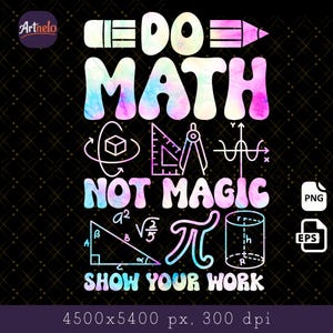 May include: A black graphic design with the text "DO MATH NOT MAGIC SHOW YOUR WORK" in a colorful, tie-dye style. The design includes math symbols like a cube, protractor, and pi symbol. A pencil and a ruler are also included.