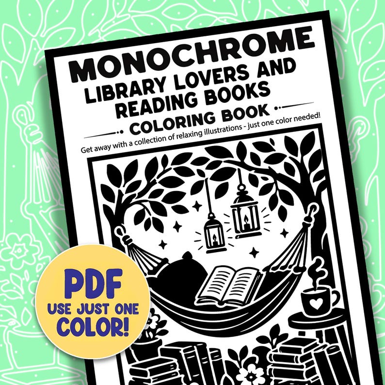 May include: A coloring book titled MONOCHROME LIBRARY LOVERS AND READING BOOKS with a black and white illustration of a hammock, an open book, hanging lanterns, and stacks of books. A yellow circular badge states PDF USE JUST ONE COLOR!