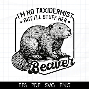 May include: Black and white graphic of a beaver with the text "I'm no taxidermist but I'll stuff her" above and "Beaver" below. The beaver is detailed with fur and a patterned tail. The design is in a rectangular frame.