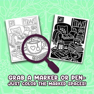 May include: Two coloring pages featuring a cozy room with a chair, books, and candles. One page is a line drawing, the other is a high-contrast black and white version. A magnifying glass focuses on a tea cup. Text reads: GRAB A MARKER OR PEN-JUST COLOR THE MARKED SPACES!
