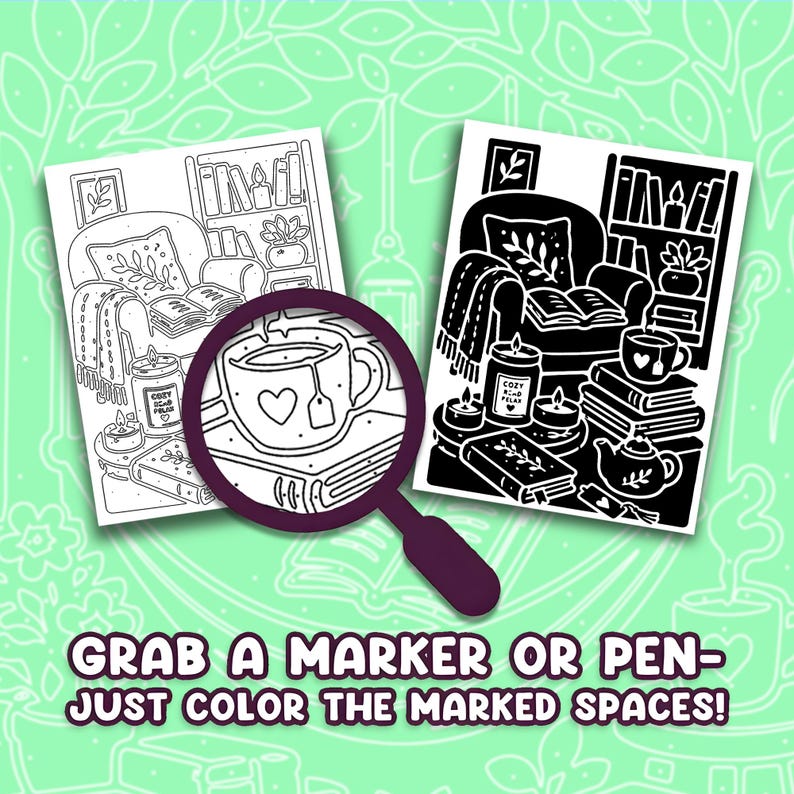 May include: Two coloring pages featuring a cozy room with a chair, books, and candles. One page is a line drawing, the other is a high-contrast black and white version. A magnifying glass focuses on a tea cup. Text reads: GRAB A MARKER OR PEN-JUST COLOR THE MARKED SPACES!