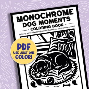 May include: A black and white coloring book titled "Monochrome Dog Moments Coloring Book." The cover features a sleeping dog illustration with the text "PDF USE JUST ONE COLOR!" in a yellow circle. The book promises relaxing illustrations.