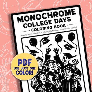 May include: A black and white "Monochrome College Days Coloring Book" with illustrations of graduates, balloons, and graduation caps. The book cover includes the text "PDF USE JUST ONE COLOR!"