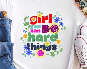 Girl You Can Do Hard Things T-shirt, Women's Empowerment Tee, Motivational Shirt, Inspirational Quote, Floral Graphic Tee