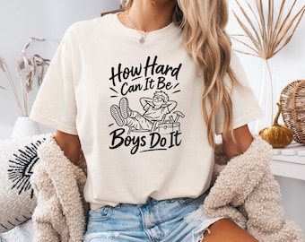 Comfort Colors® How Hard Can It Be Boys Do It Shirt, Feminist Gift, Girl Power, Women Empowerment, Gender Equality, Funny Female Shirt