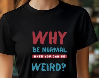 Why Be Normal Weird Quote T-Shirt, Sarcastic Gift Tee