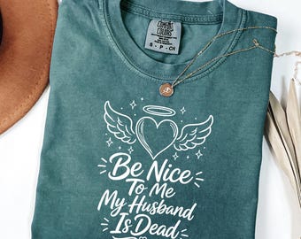 Comfort Colors® Be Nice To Me My Husband Is Dead Shirt Widow Shirt Bereavement Gift Grief Shirt Loss Of Husband Shirt Sad Shirt Gift
