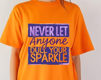 Never Let Anyone Dull Your Sparkle T-shirt, Motivational Quote Tee, Women's Empowerment Shirt, Positive Vibes Gift