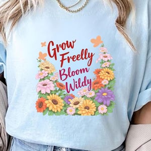 Grow Freely Bloom Wildly Shirt – Inspirational Floral Graphic Tee for Women, Positive Quote Nature Lover Gift, Garden Wildflower Tee