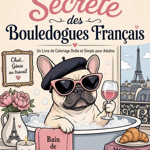 May include: A coloring book cover titled "La Vie Secrète des Bouledogues Français." It features a cartoon French Bulldog in a bathtub, wearing sunglasses and a beret, holding a wine glass. Other elements include a croissant, books, and the Eiffel Tower.