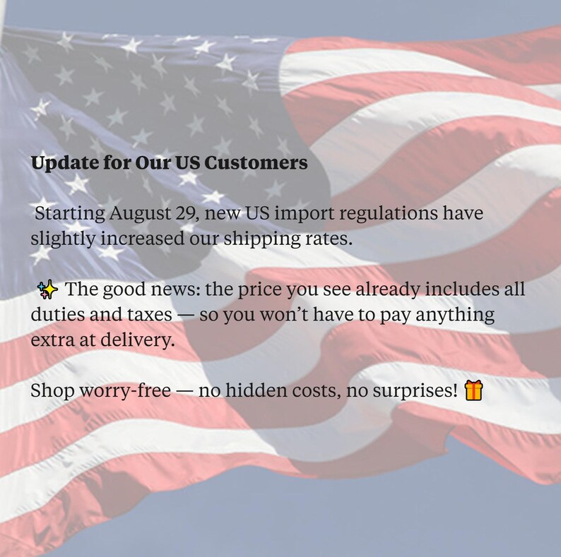 May include: Image with the American flag in the background. Text reads: "Update for Our US Customers." It states that new US import regulations have slightly increased shipping rates, but prices include duties and taxes. Shop worry-free.
