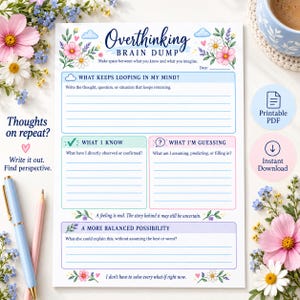 May include: A white paper worksheet titled Overthinking Brain Dump with floral illustrations. It features sections for What Keeps Looping In My Mind, What I Know, What I'm Guessing, and A More Balanced Possibility, with lined spaces for writing.