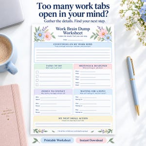 May include: A Work Brain Dump Worksheet with floral accents, featuring sections for tasks, meetings, deadlines, contacts, and follow-ups. The text reads: Too many work tabs open in your mind? Gather the details. Find your next step. Work Brain Dump Worksheet.