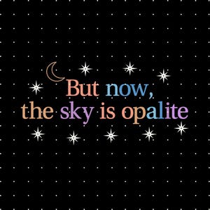 May include: Black background with white dots and stars. Text in various colors reads "But now, the sky is opalite." A crescent moon is above the text. The overall design is whimsical and celestial.